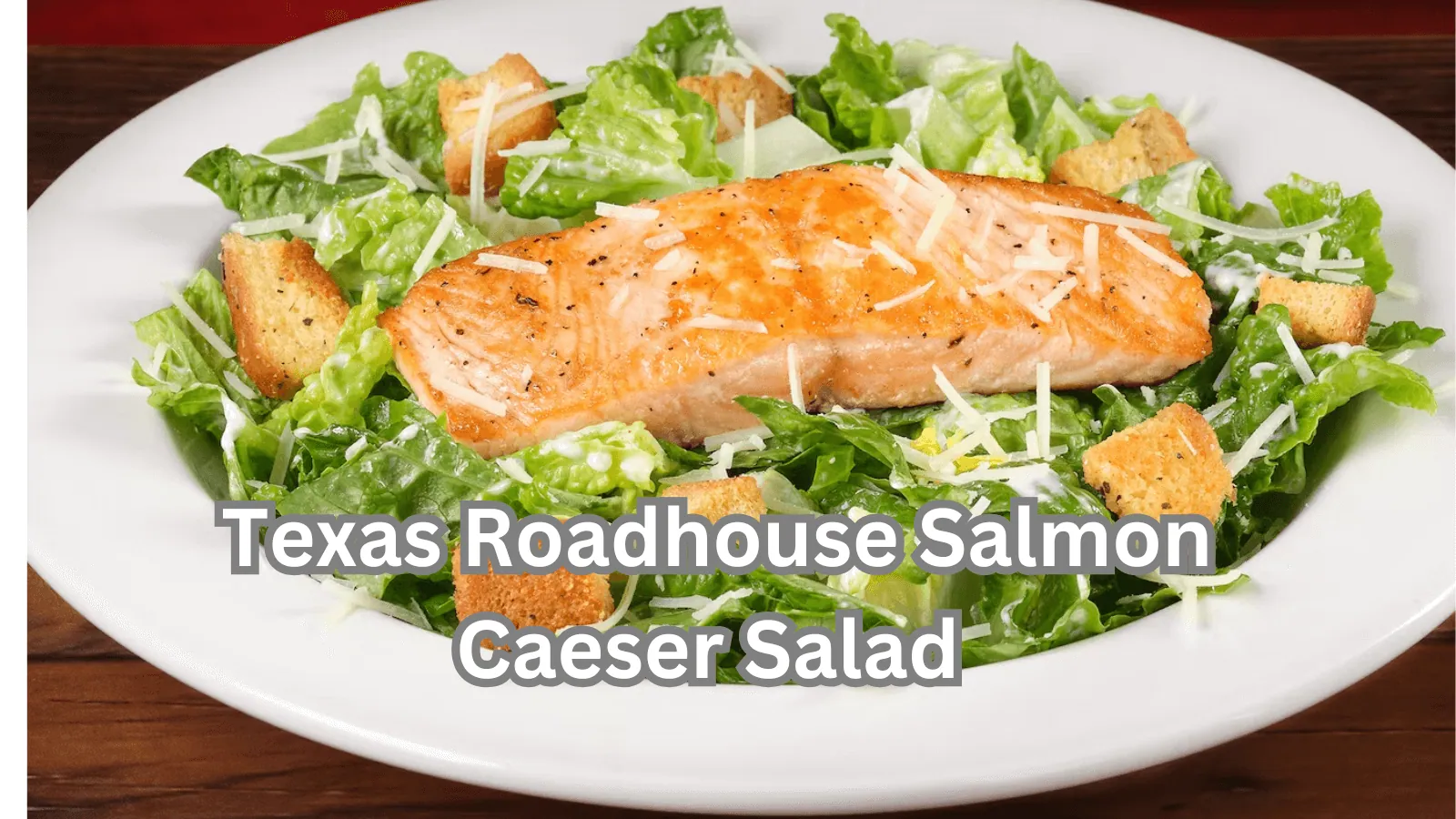 Texas Roadhouse Salmon Caeser Salad